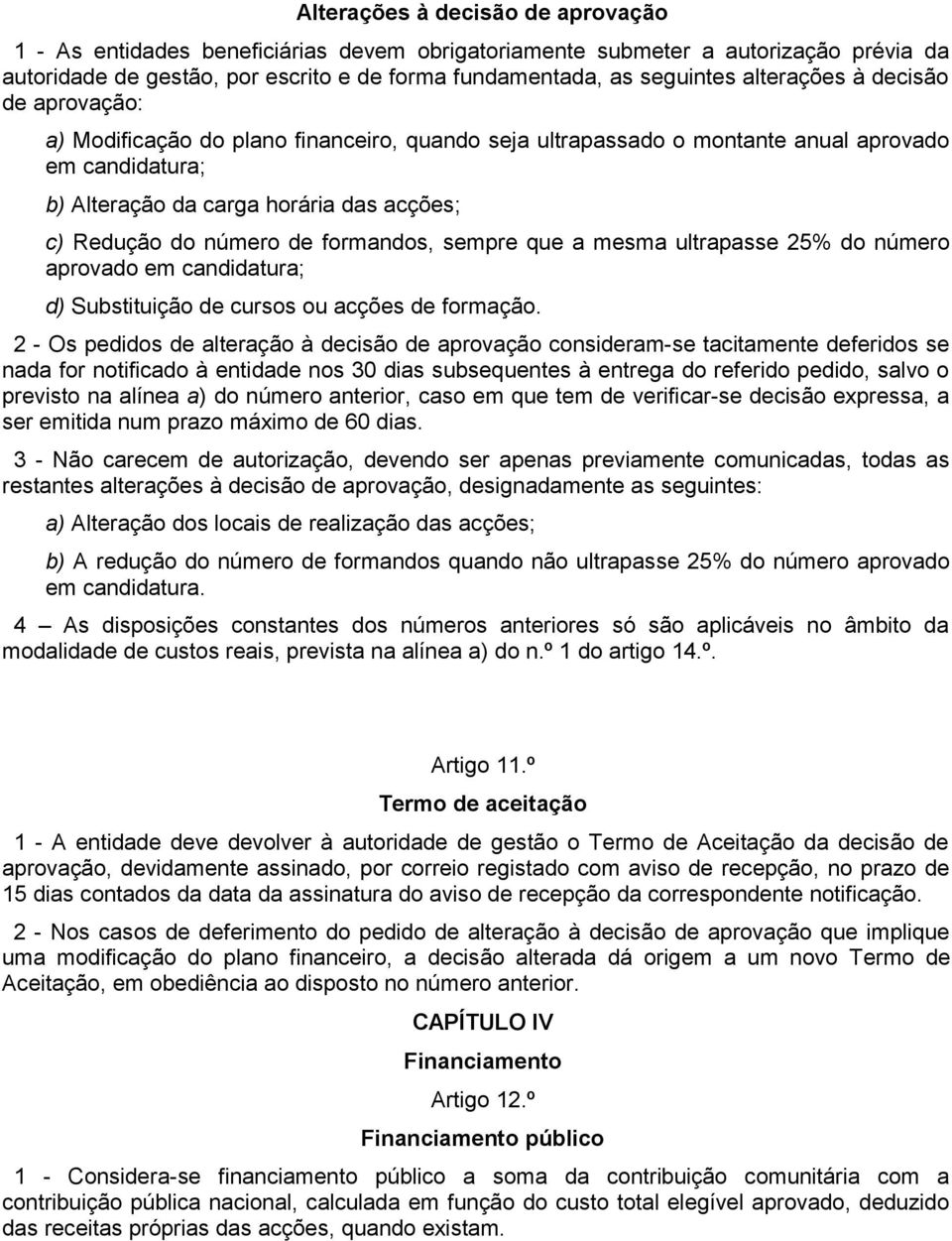 número de formandos, sempre que a mesma ultrapasse 25% do número aprovado em candidatura; d) Substituição de cursos ou acções de formação.