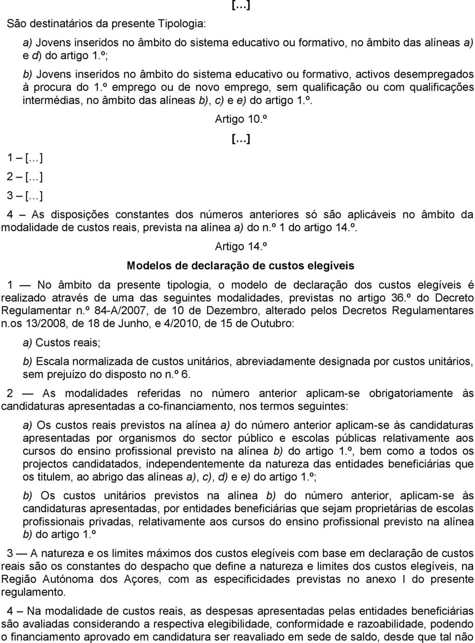 º emprego ou de novo emprego, sem qualificação ou com qualificações intermédias, no âmbito das alíneas b), c) e e) do artigo 1.º. 1 [ ] 2 [ ] 3 [ ] Artigo 10.