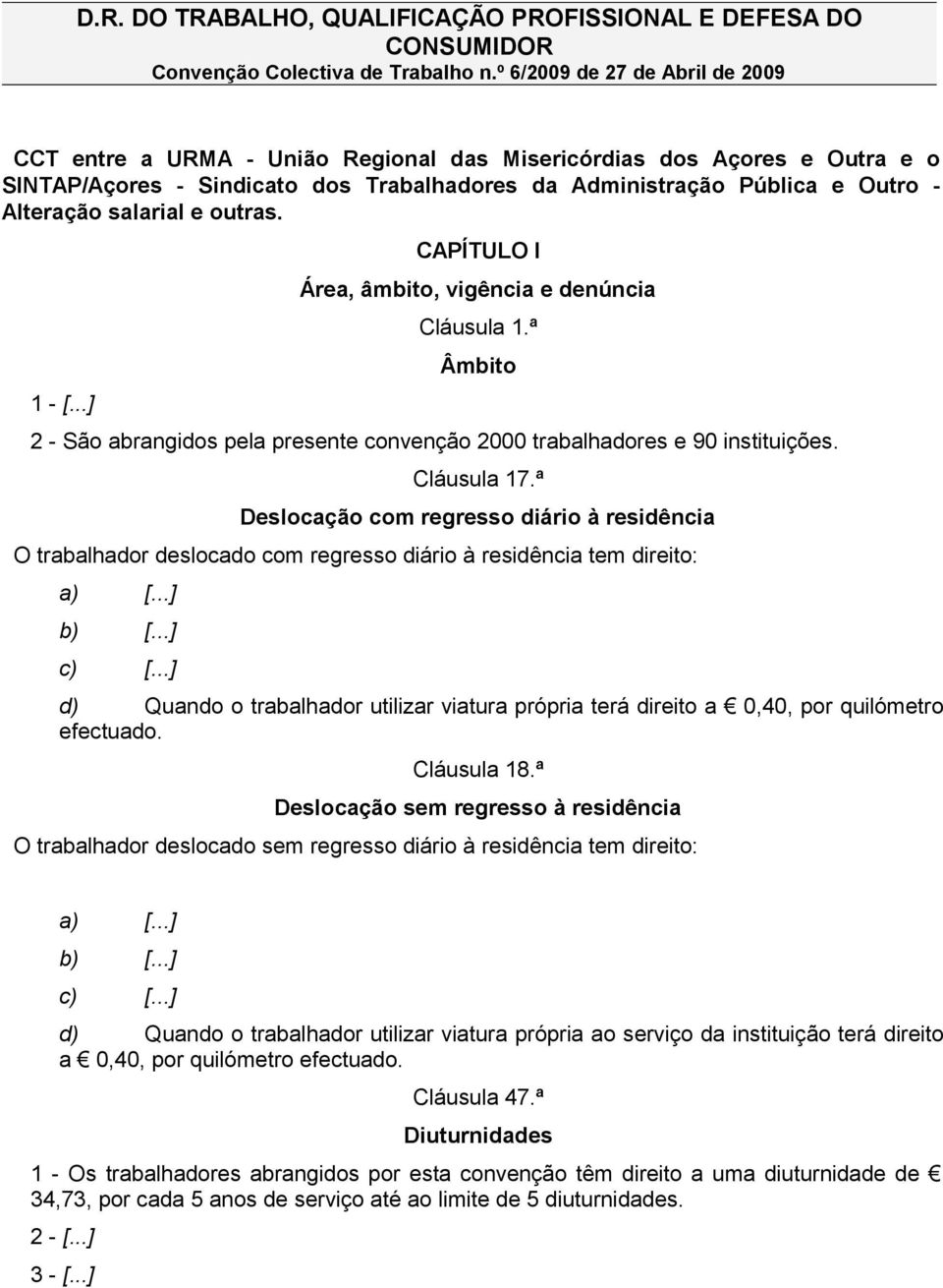 salarial e outras. 1 - [...] CAPÍTULO I Área, âmbito, vigência e denúncia Cláusula 1.ª Âmbito 2 - São abrangidos pela presente convenção 2000 trabalhadores e 90 instituições. Cláusula 17.