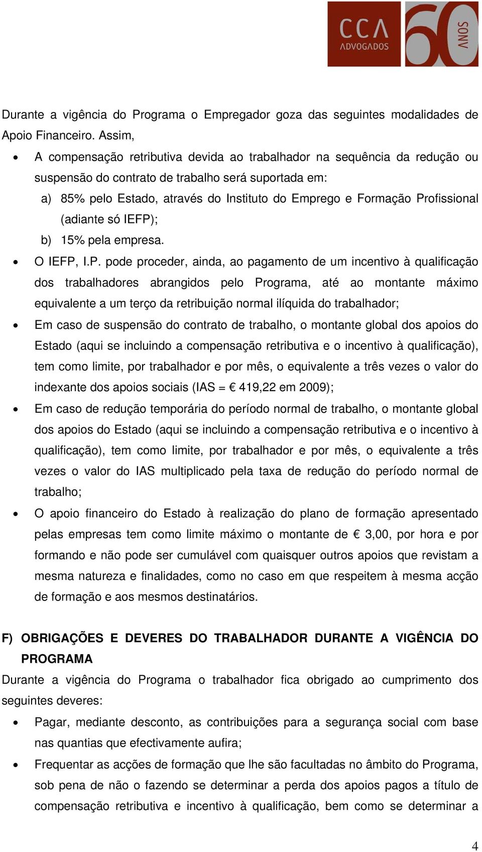 Profissional (adiante só IEFP); b) 15% pela empresa. O IEFP, I.P. pode proceder, ainda, ao pagamento de um incentivo à qualificação dos trabalhadores abrangidos pelo Programa, até ao montante máximo