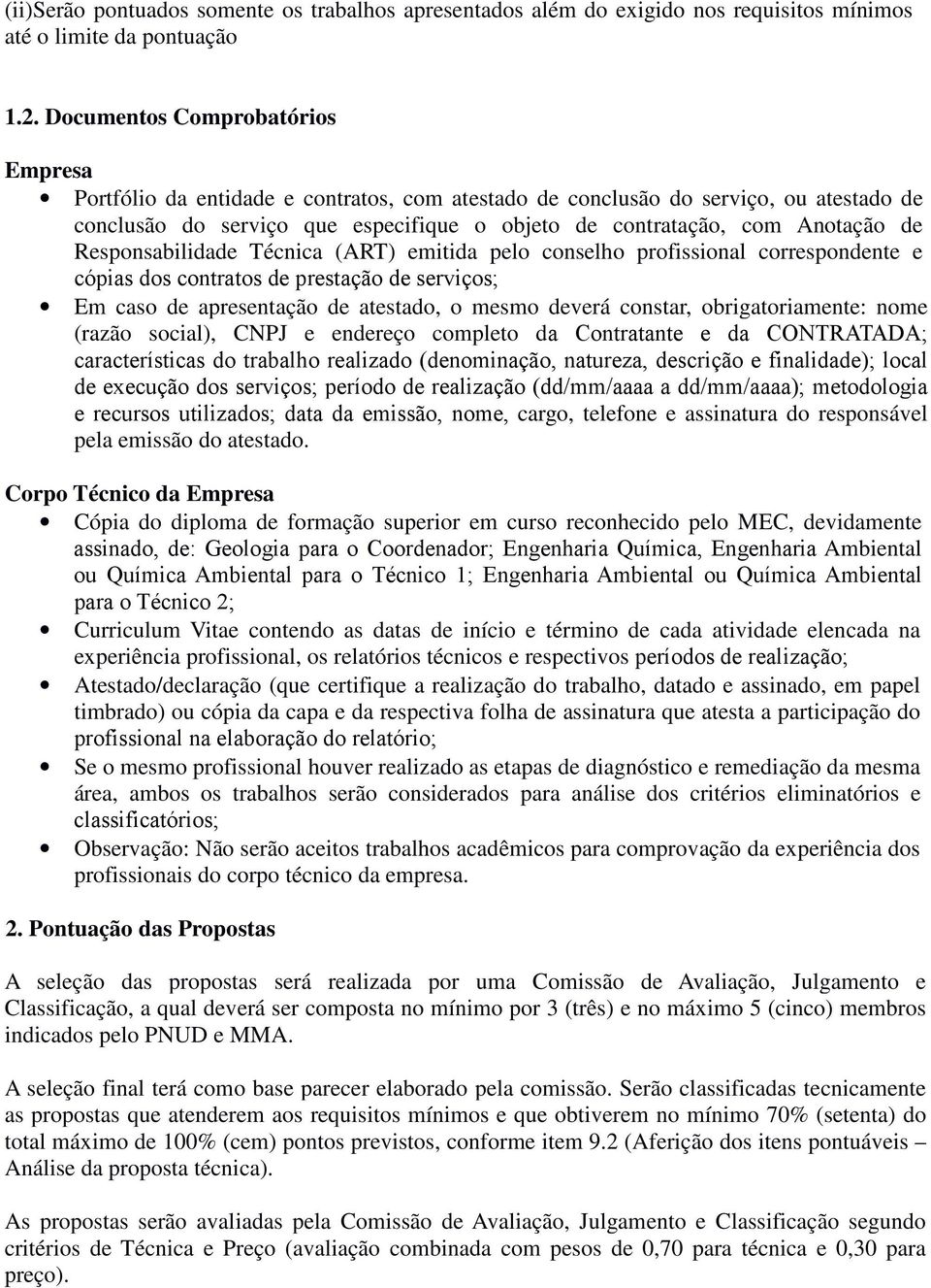 Responsabilidade Técnica (ART) emitida pelo conselho profissional correspondente e cópias dos contratos de prestação de serviços; Em caso de apresentação de atestado, o mesmo deverá constar,