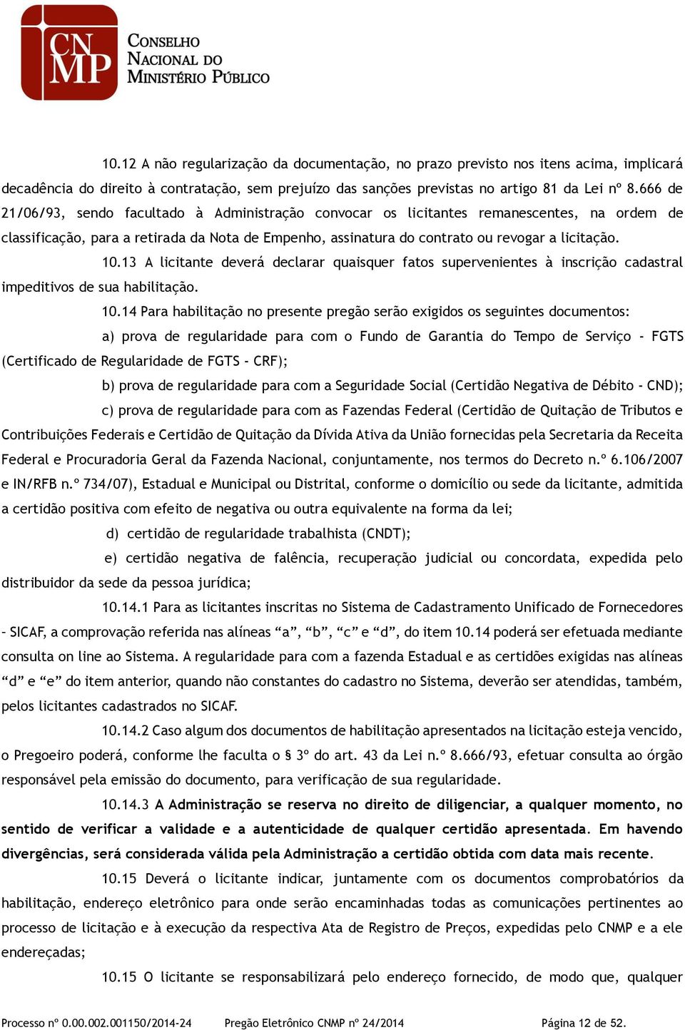 13 A licitante deverá declarar quaisquer fatos supervenientes à inscrição cadastral impeditivos de sua habilitação. 10.