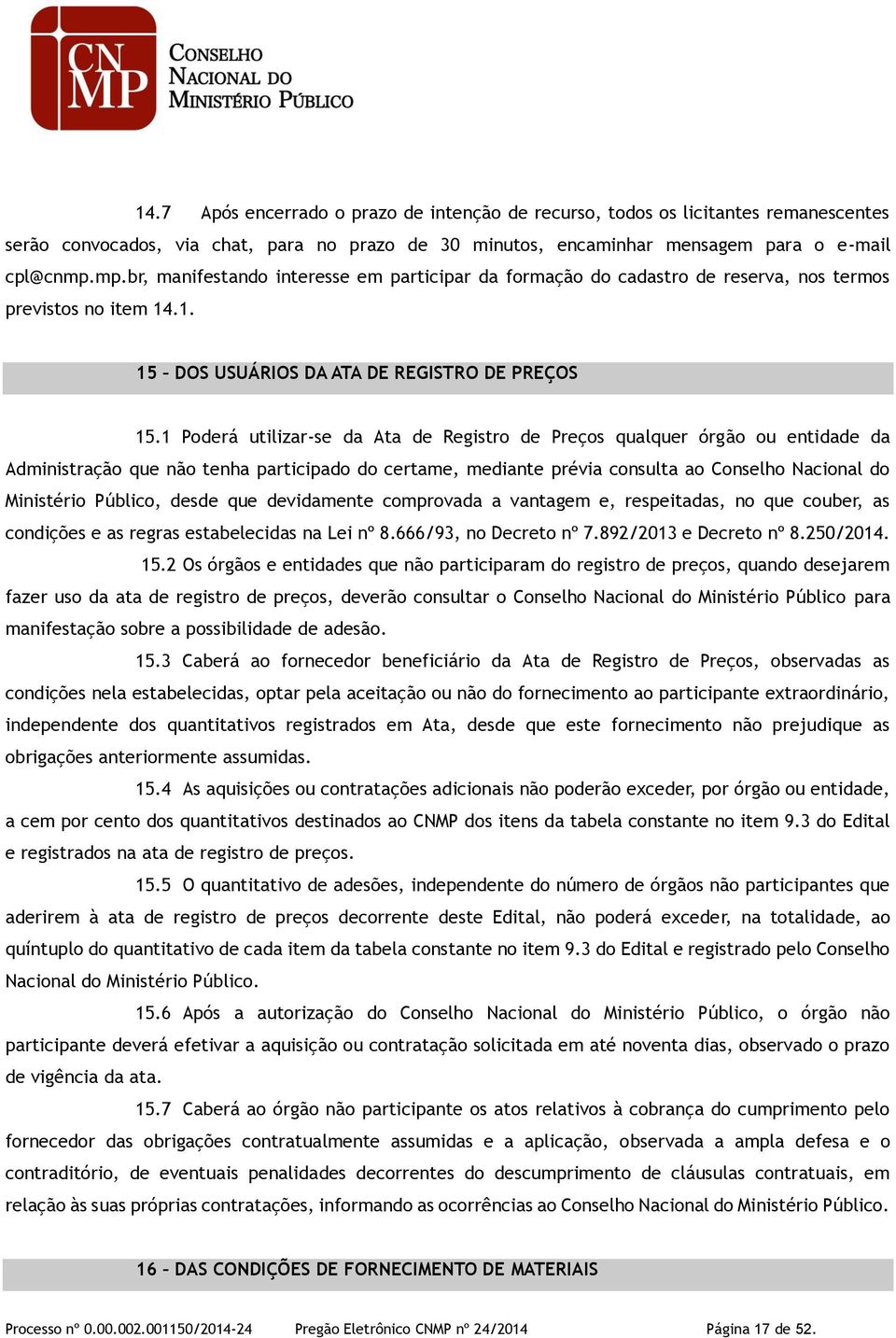 1 Poderá utilizar-se da Ata de Registro de Preços qualquer órgão ou entidade da Administração que não tenha participado do certame, mediante prévia consulta ao Conselho Nacional do Ministério