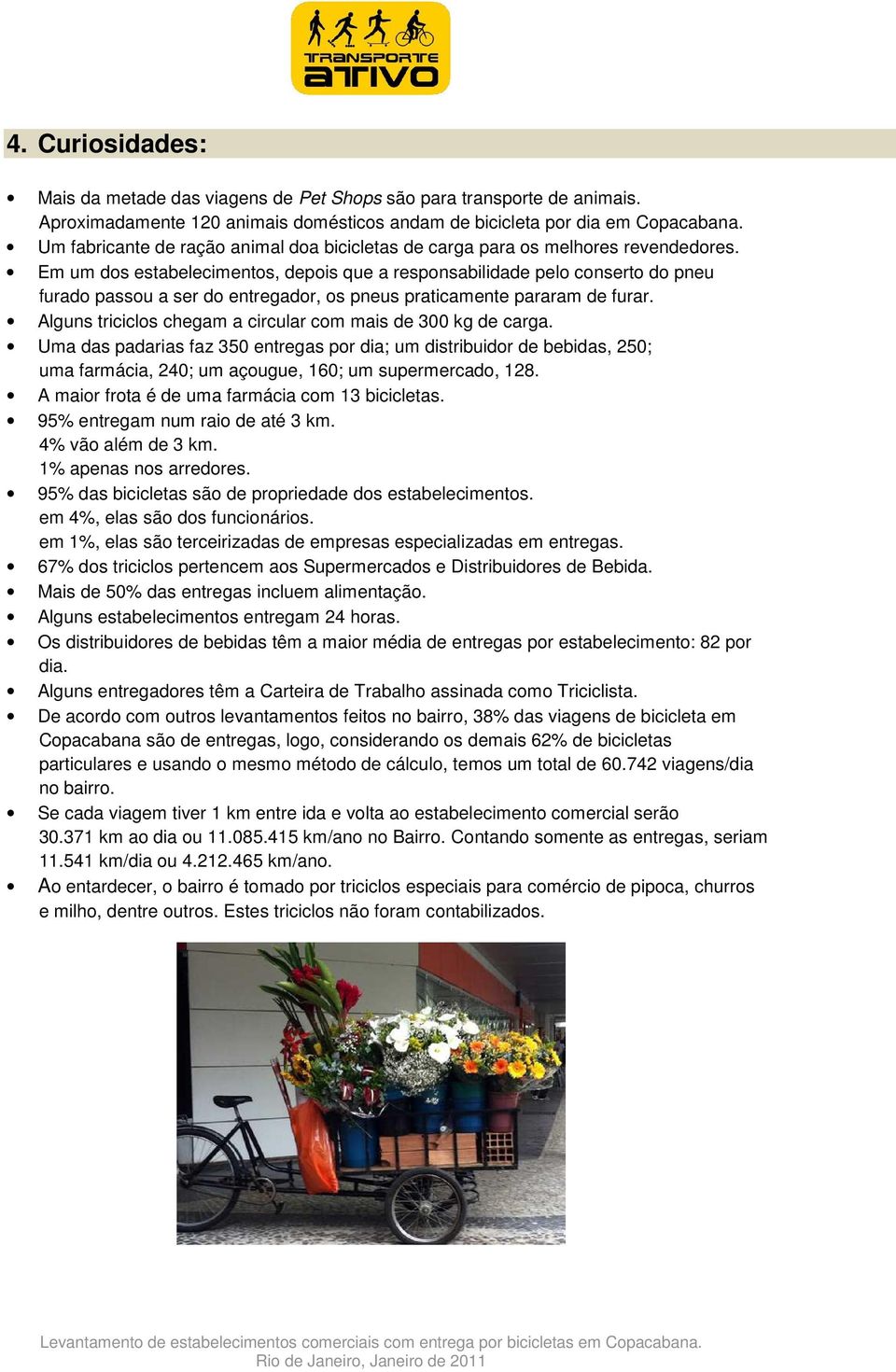 Em um dos estabelecimentos, depois que a responsabilidade pelo conserto do pneu furado passou a ser do entregador, os pneus praticamente pararam de furar.