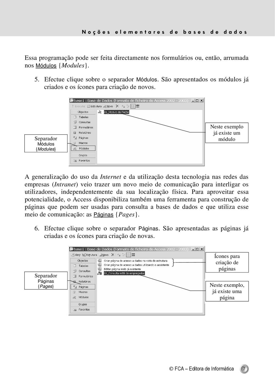 Módulos {Modules} Neste exemplo já existe um módulo A generalização do uso da Internet e da utilização desta tecnologia nas redes das empresas (Intranet) veio trazer um novo meio de comunicação para