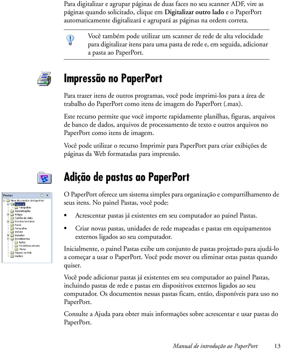 Impressão no PaperPort Para trazer itens de outros programas, você pode imprimi-los para a área de trabalho do PaperPort como itens de imagem do PaperPort (.max).