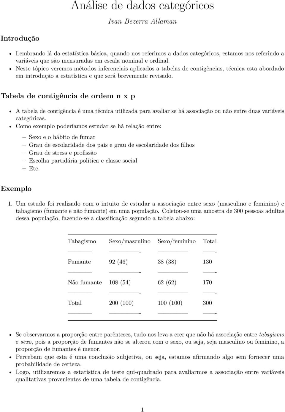 Tabela de contigência de ordem n x p A tabela de contigência é uma técnica utilizada para avaliar se há associação ou não entre duas variáveis categóricas.