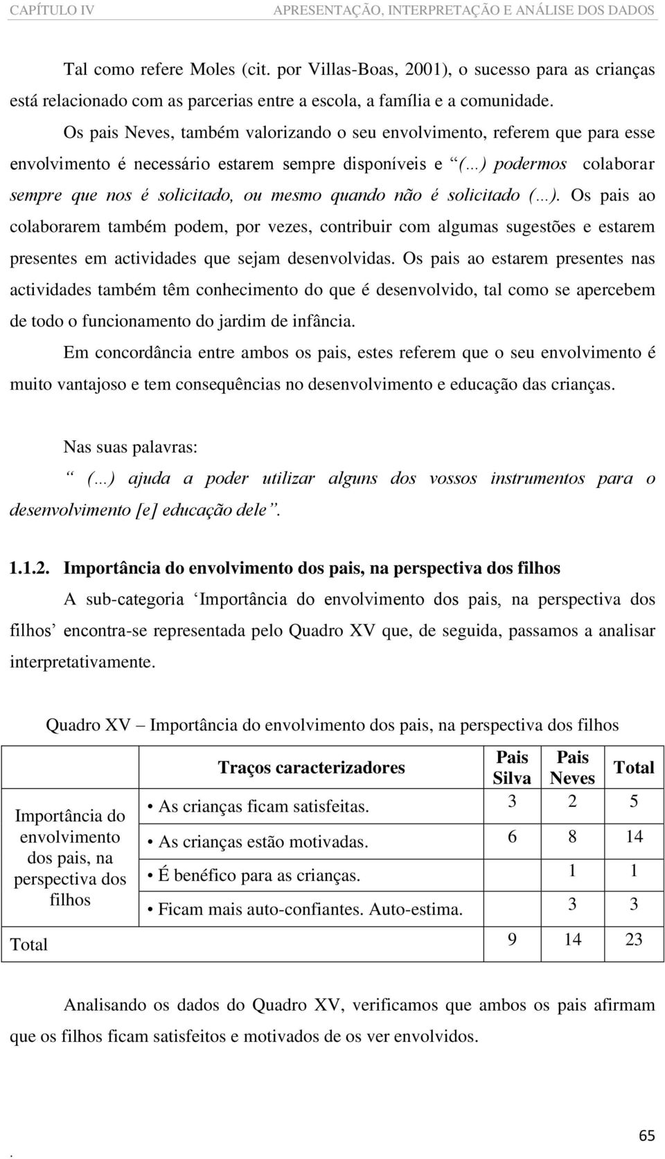 colaborarem também podem, por vezes, contribuir com algumas sugestões e estarem presentes em actividades que sejam desenvolvidas Os pais ao estarem presentes nas actividades também têm conhecimento