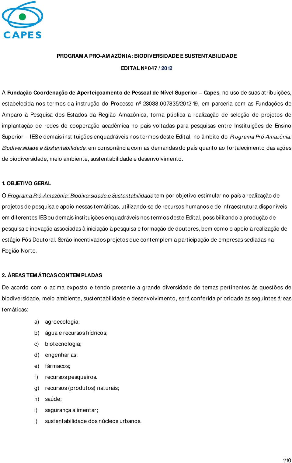 007835/2012-19, em parceria com as Fundações de Amparo à Pesquisa dos Estados da Região Amazônica, torna pública a realização de seleção de projetos de implantação de redes de cooperação acadêmica no
