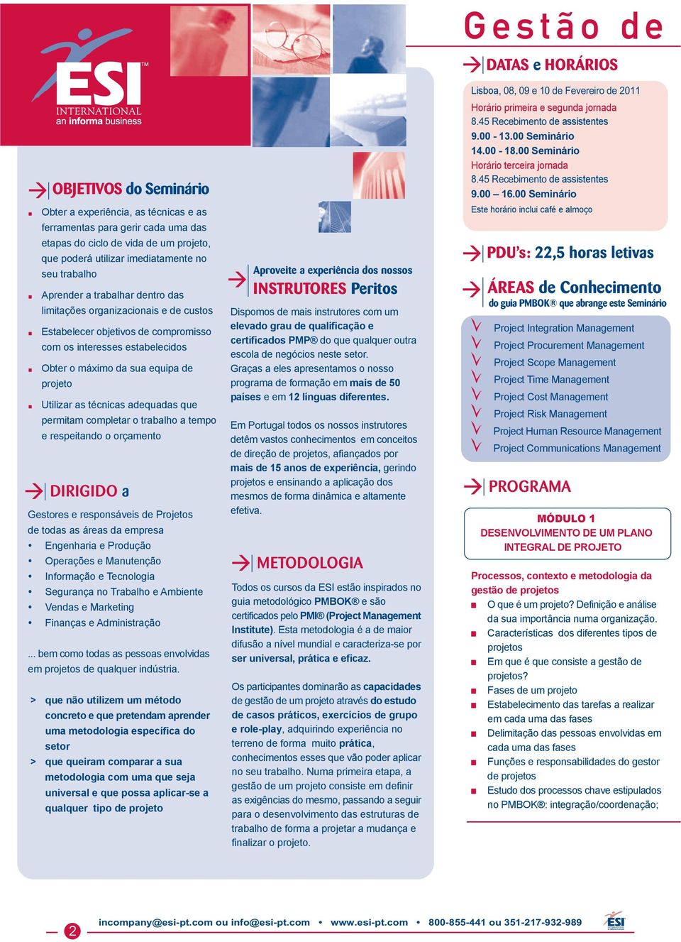 que permitam completar o trabalho a tempo e respeitando o orçamento Gestores e responsáveis de Projetos de todas as áreas da empresa Engenharia e Produção Operações e Manutenção Informação e