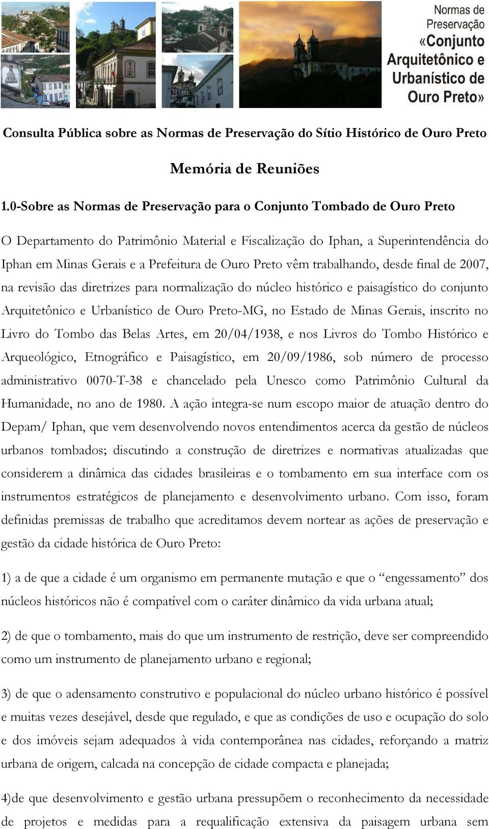 Ouro Preto vêm trabalhando, desde final de 2007, na revisão das diretrizes para normalização do núcleo histórico e paisagístico do conjunto Arquitetônico e Urbanístico de Ouro Preto-MG, no Estado de