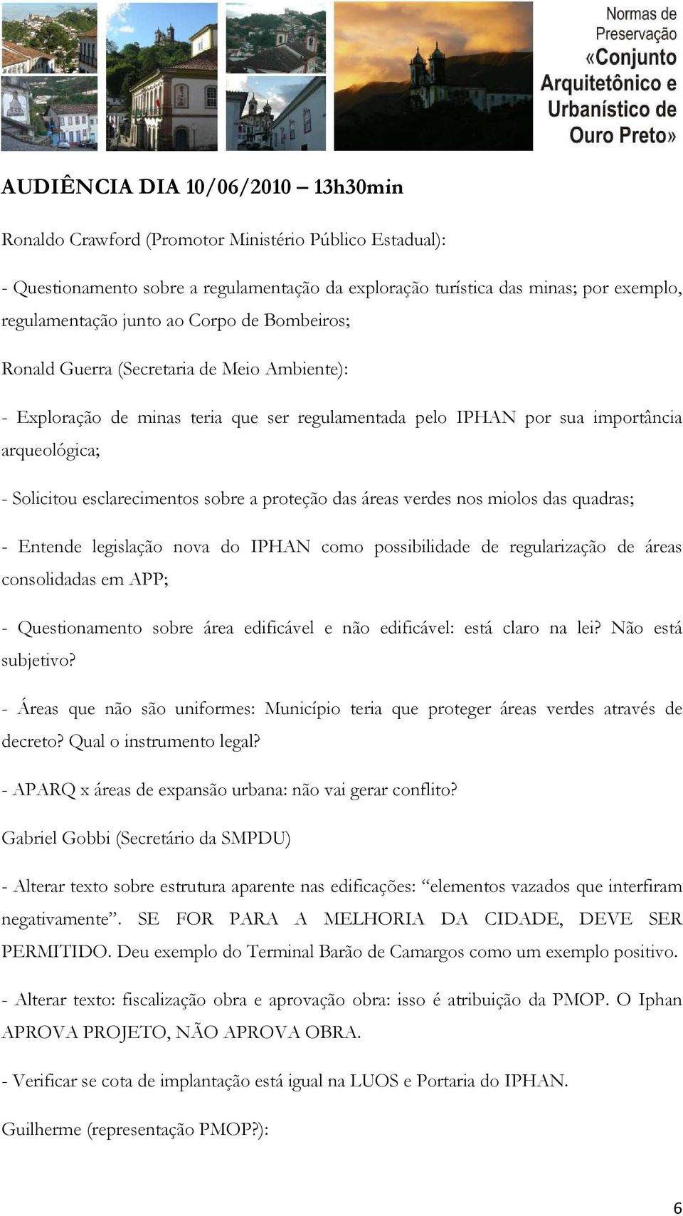 proteção das áreas verdes nos miolos das quadras; - Entende legislação nova do IPHAN como possibilidade de regularização de áreas consolidadas em APP; - Questionamento sobre área edificável e não