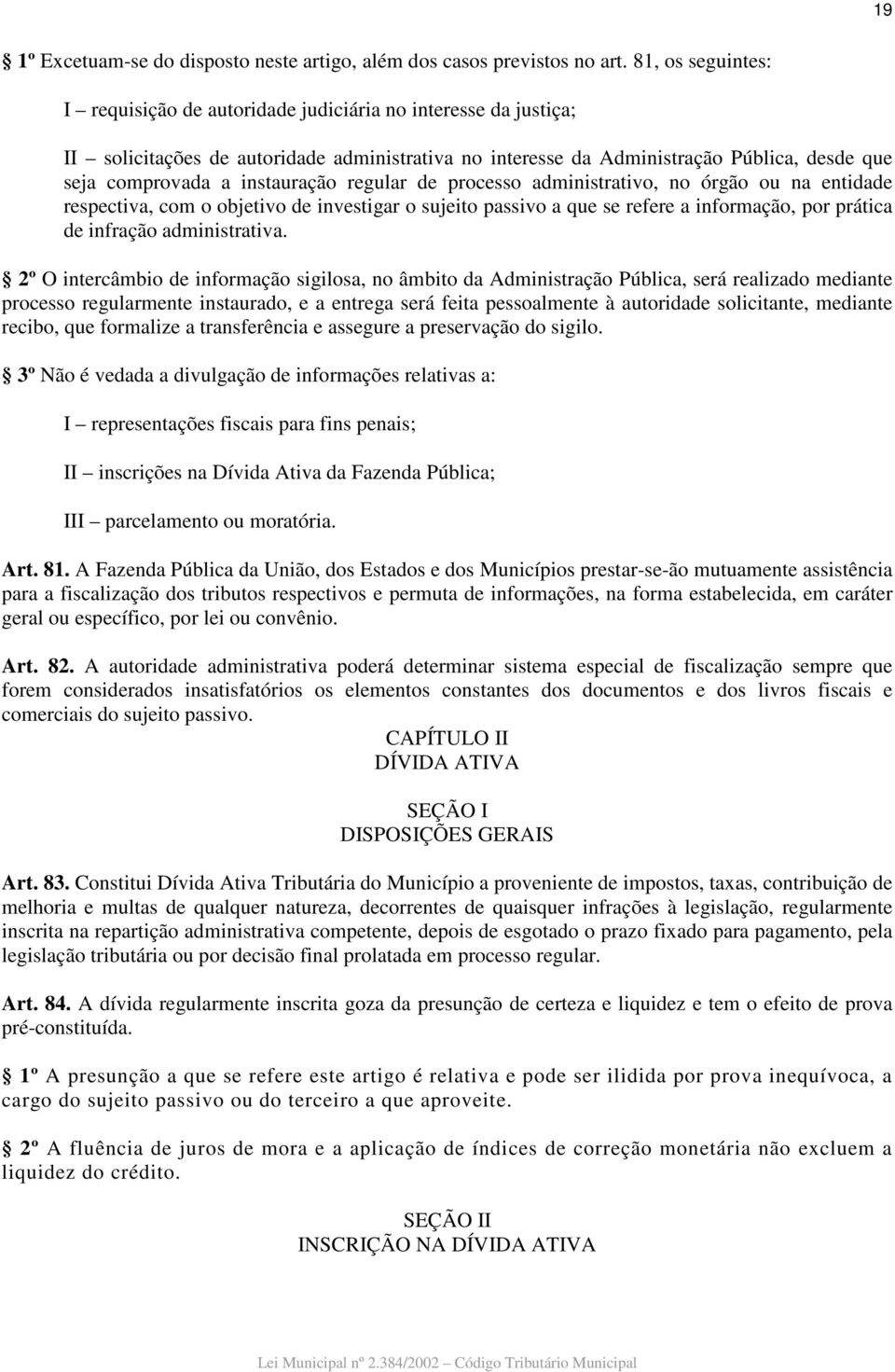 instauração regular de processo administrativo, no órgão ou na entidade respectiva, com o objetivo de investigar o sujeito passivo a que se refere a informação, por prática de infração administrativa.