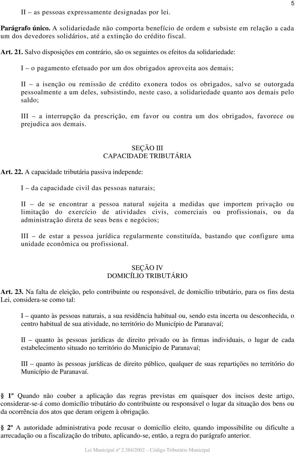 Salvo disposições em contrário, são os seguintes os efeitos da solidariedade: I o pagamento efetuado por um dos obrigados aproveita aos demais; II a isenção ou remissão de crédito exonera todos os