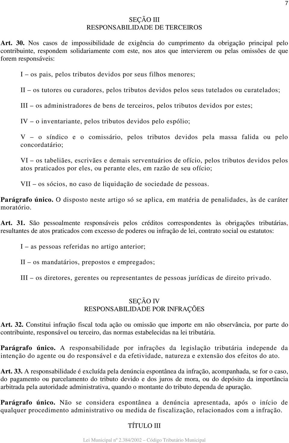 responsáveis: I os pais, pelos tributos devidos por seus filhos menores; II os tutores ou curadores, pelos tributos devidos pelos seus tutelados ou curatelados; III os administradores de bens de