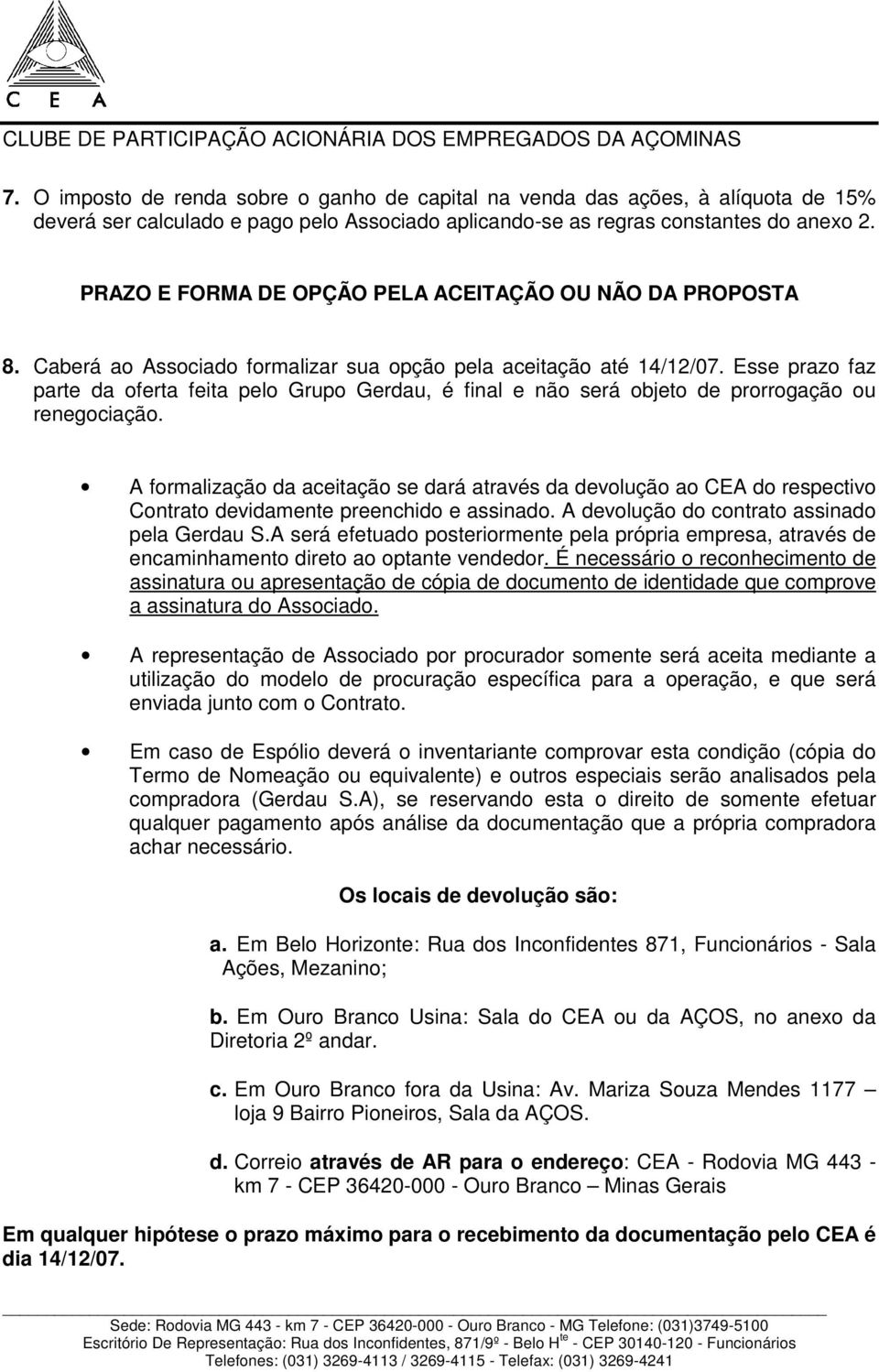 Esse prazo faz parte da oferta feita pelo Grupo Gerdau, é final e não será objeto de prorrogação ou renegociação.