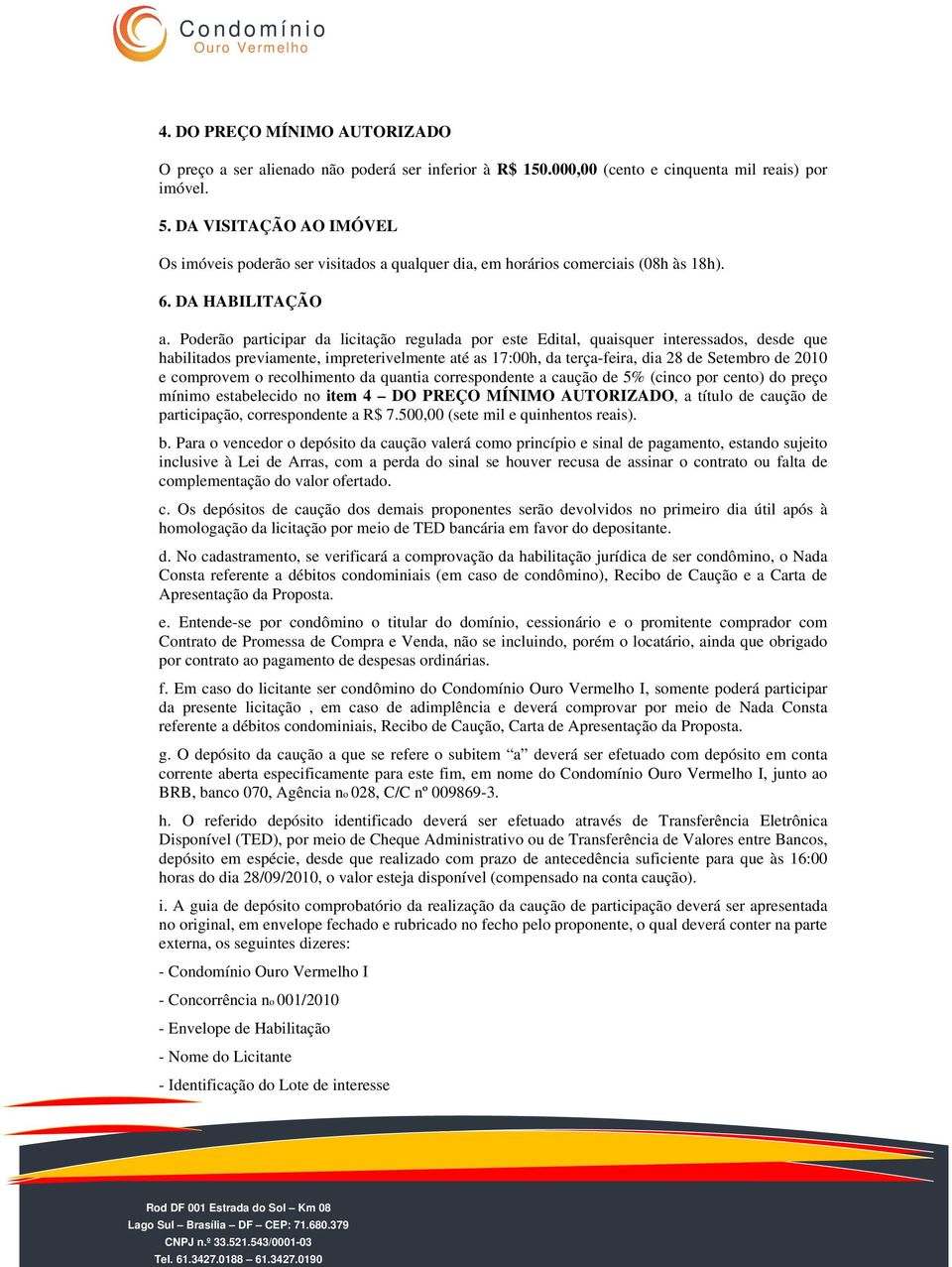 Poderão participar da licitação regulada por este Edital, quaisquer interessados, desde que habilitados previamente, impreterivelmente até as 17:00h, da terça-feira, dia 28 de Setembro de 2010 e