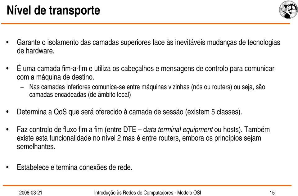 Nas camadas inferiores comunica-se entre máquinas vizinhas (nós ou routers) ou seja, são camadas encadeadas (de âmbito local) Determina a QoS que será oferecido à camada de sessão