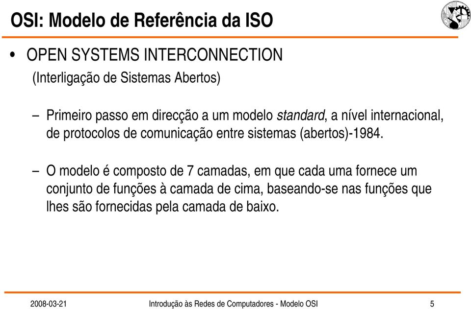 O modelo é composto de 7 camadas, em que cada uma fornece um conjunto de funções à camada de cima, baseando-se nas