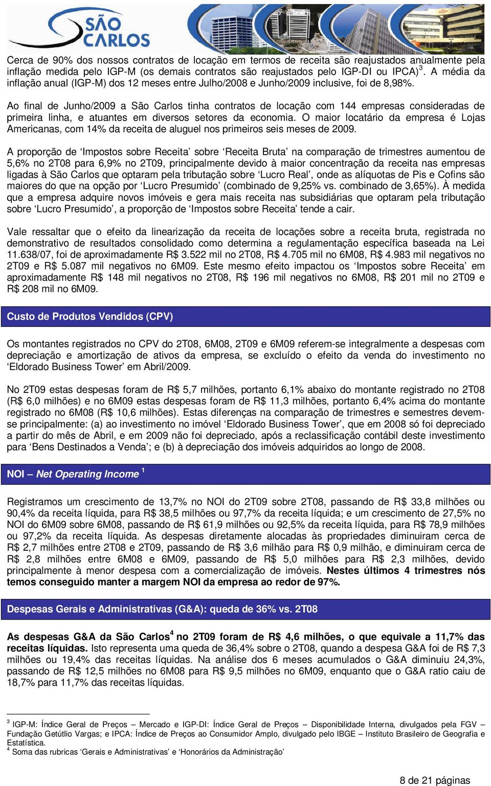 Ao final de Junho/2009 a São Carlos tinha contratos de locação com 144 empresas consideradas de primeira linha, e atuantes em diversos setores da economia.
