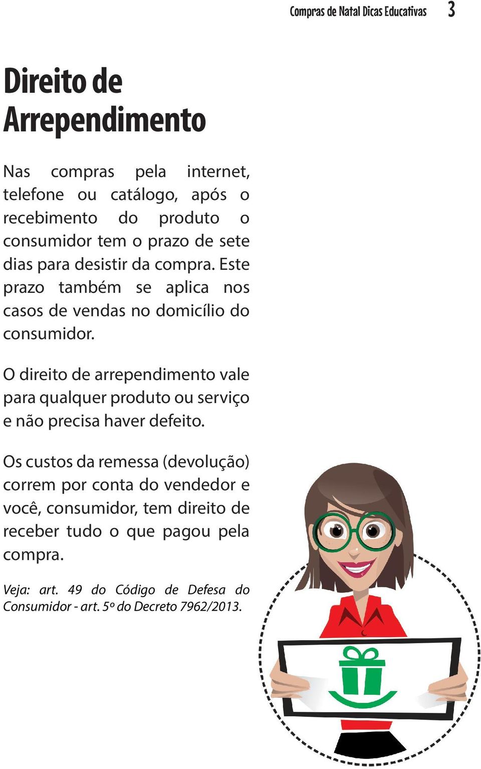 O direito de arrependimento vale para qualquer produto ou serviço e não precisa haver defeito.