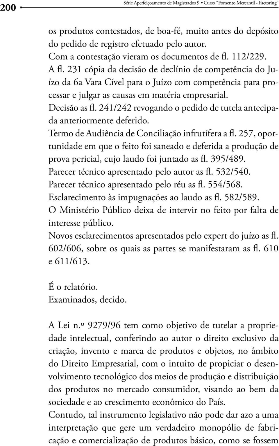 241/242 revogando o pedido de tutela antecipada anteriormente deferido. Termo de Audiência de Conciliação infrutífera a fl.