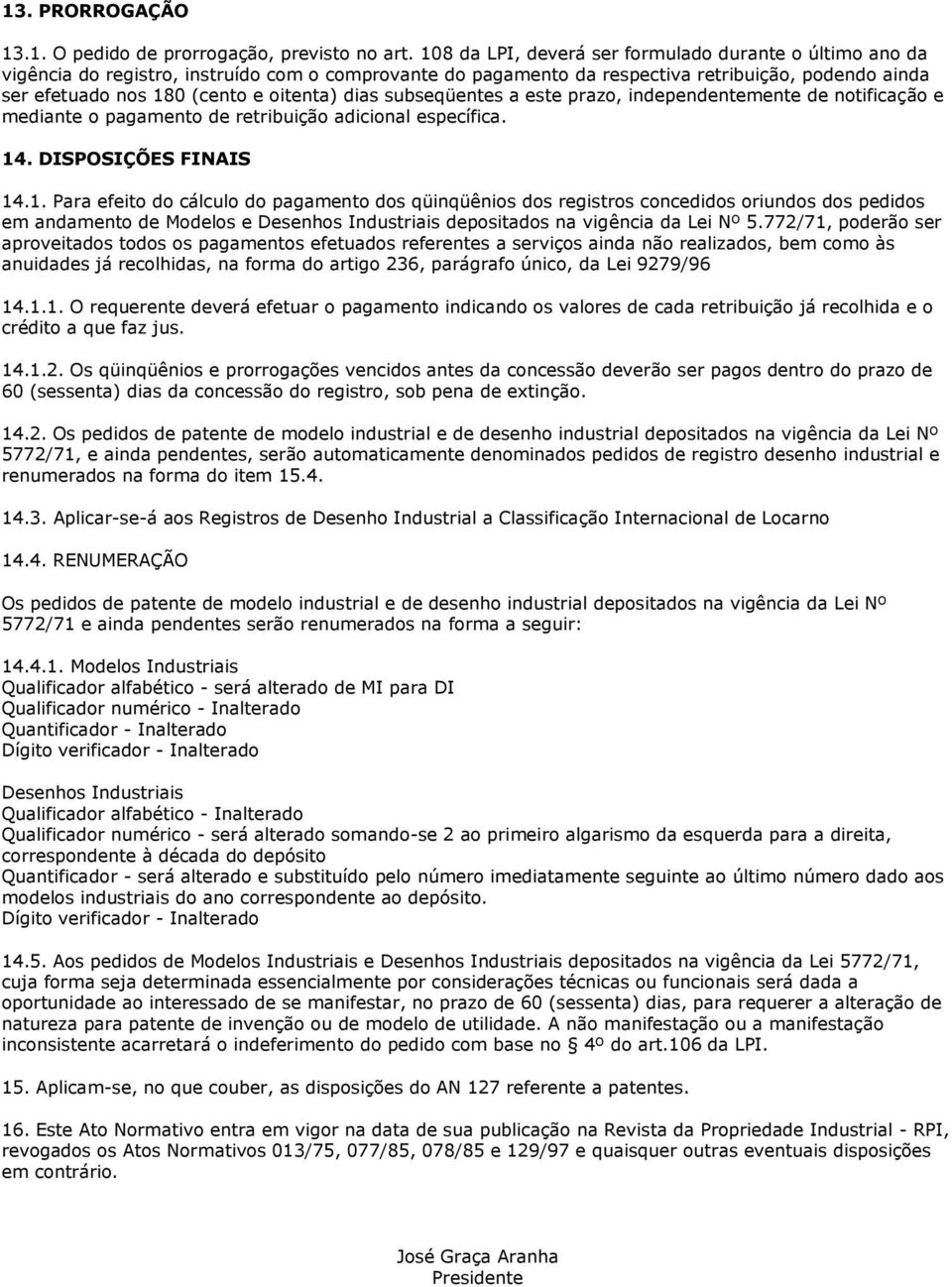 dias subseqüentes a este prazo, independentemente de notificação e mediante o pagamento de retribuição adicional específica. 14