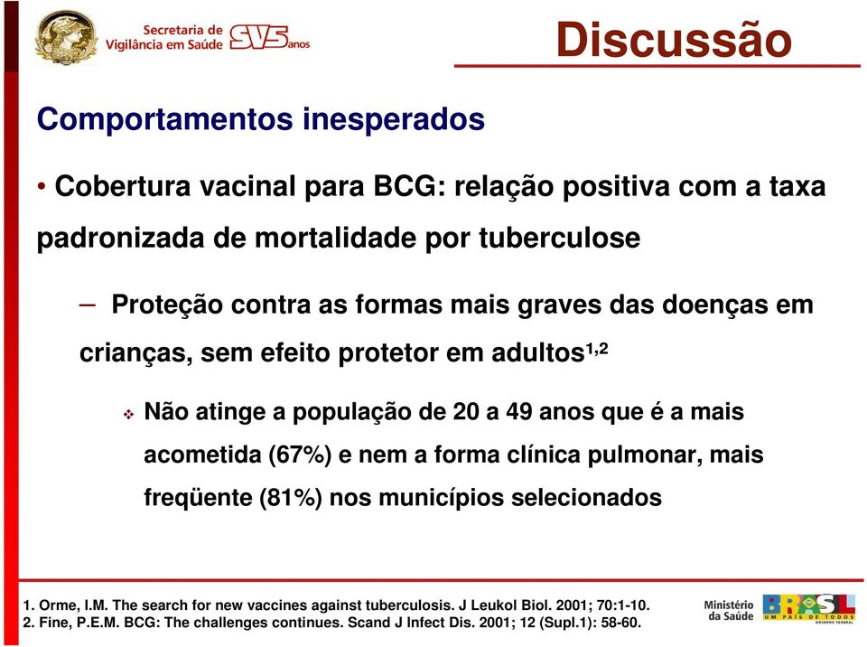 a mais acometida (67%) e nem a forma clínica pulmonar, mais freqüente (81%) nos municípios selecionados 1. Orme, I.M.