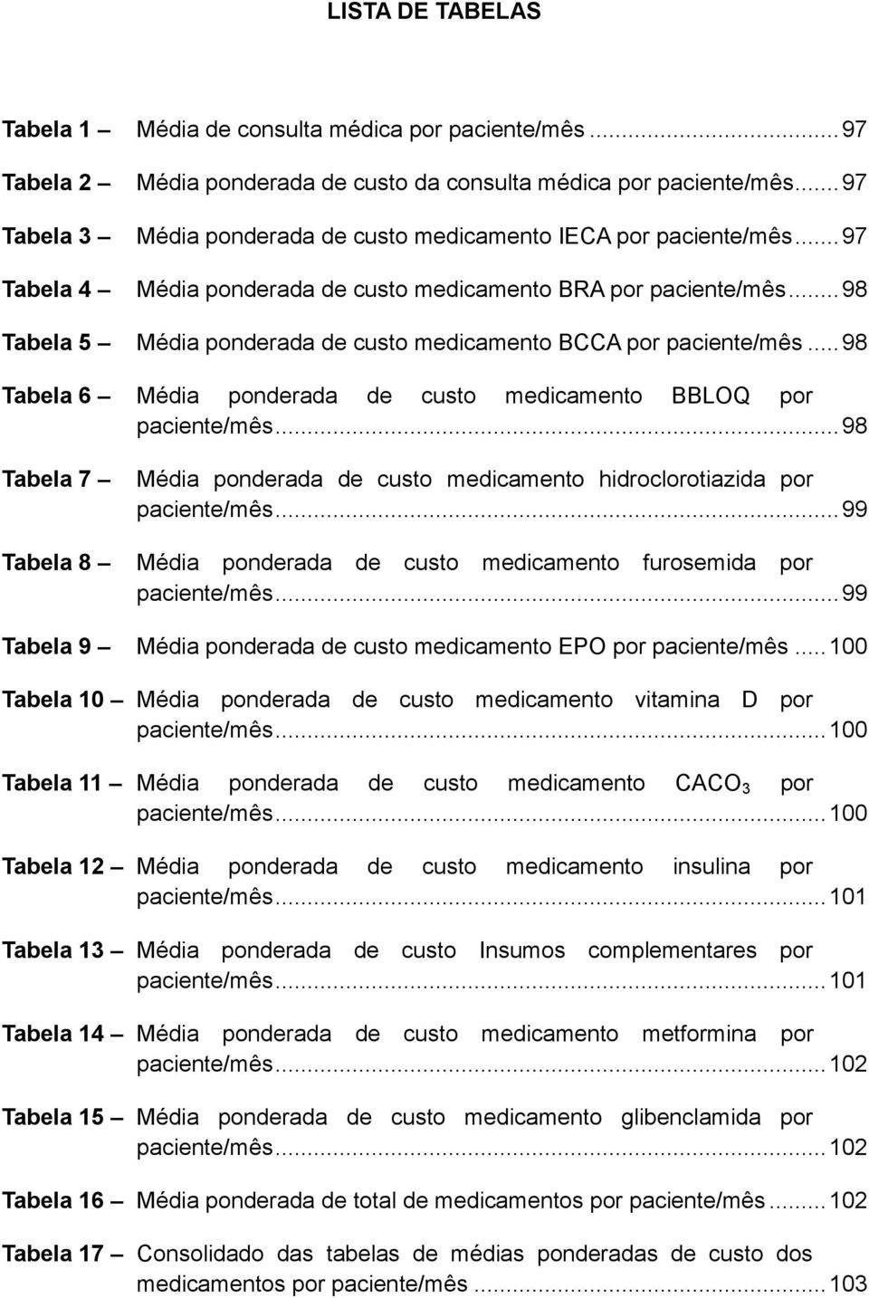 .. 98 Tabela 5 Média ponderada de custo medicamento BCCA por paciente/mês... 98 Tabela 6 Média ponderada de custo medicamento BBLOQ por paciente/mês.