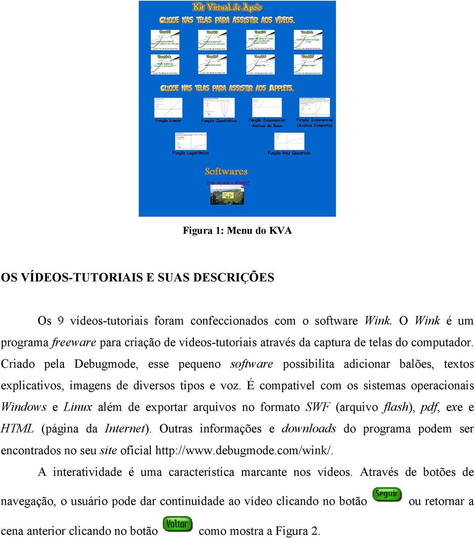 Criado pela Debugmode, esse pequeno software possibilita adicionar balões, textos explicativos, imagens de diversos tipos e voz.