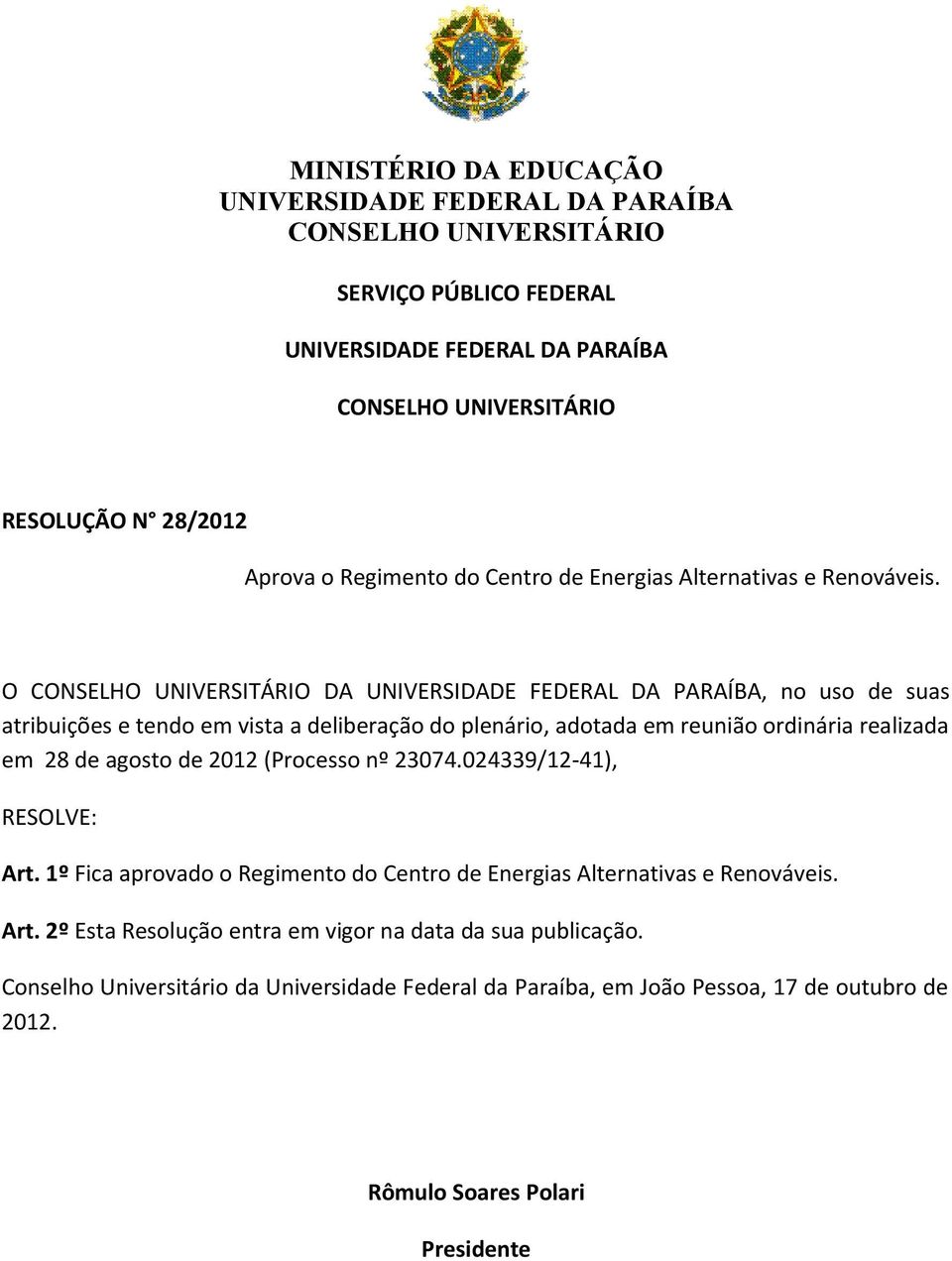 O CONSELHO UNIVERSITÁRIO DA UNIVERSIDADE FEDERAL DA PARAÍBA, no uso de suas atribuições e tendo em vista a deliberação do plenário, adotada em reunião ordinária realizada em 28 de agosto de