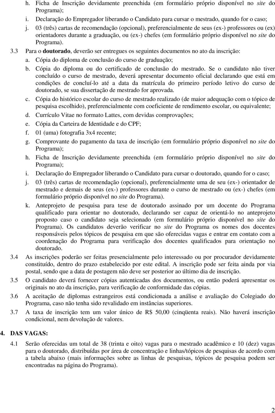 Programa). 3.3 Para o doutorado, deverão ser entregues os seguintes documentos no ato da inscrição: a. Cópia do diploma de conclusão do curso de graduação; b.