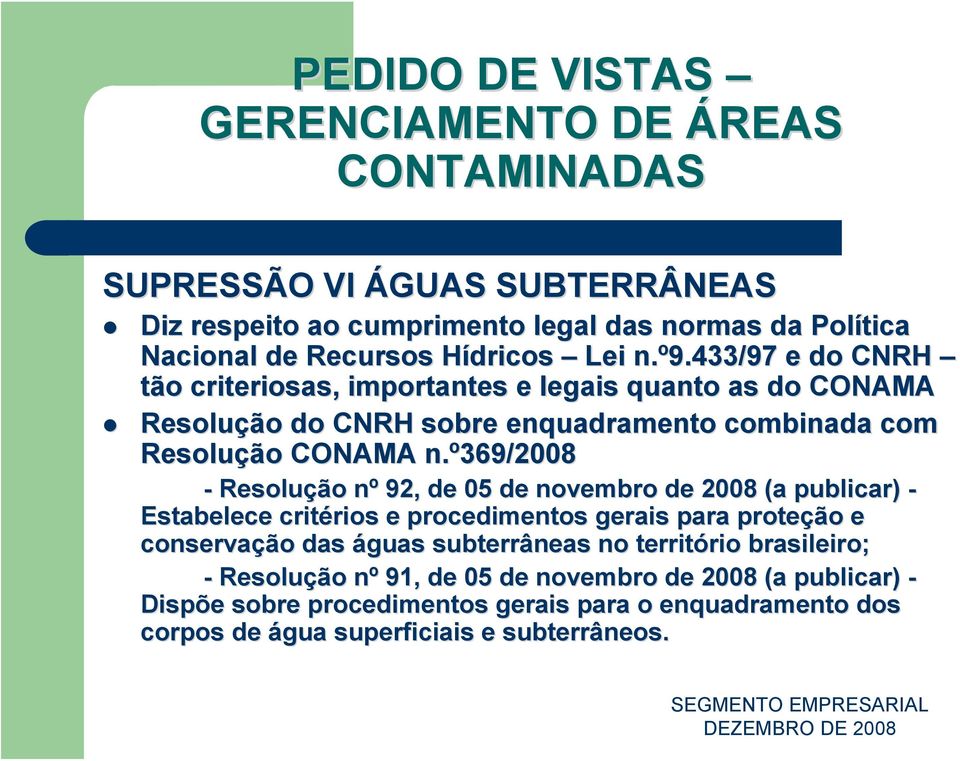 º369/2008 - Resolução nº n 92, de 05 de novembro de 2008 (a publicar) - Estabelece critérios rios e procedimentos gerais para proteção e conservação das águas