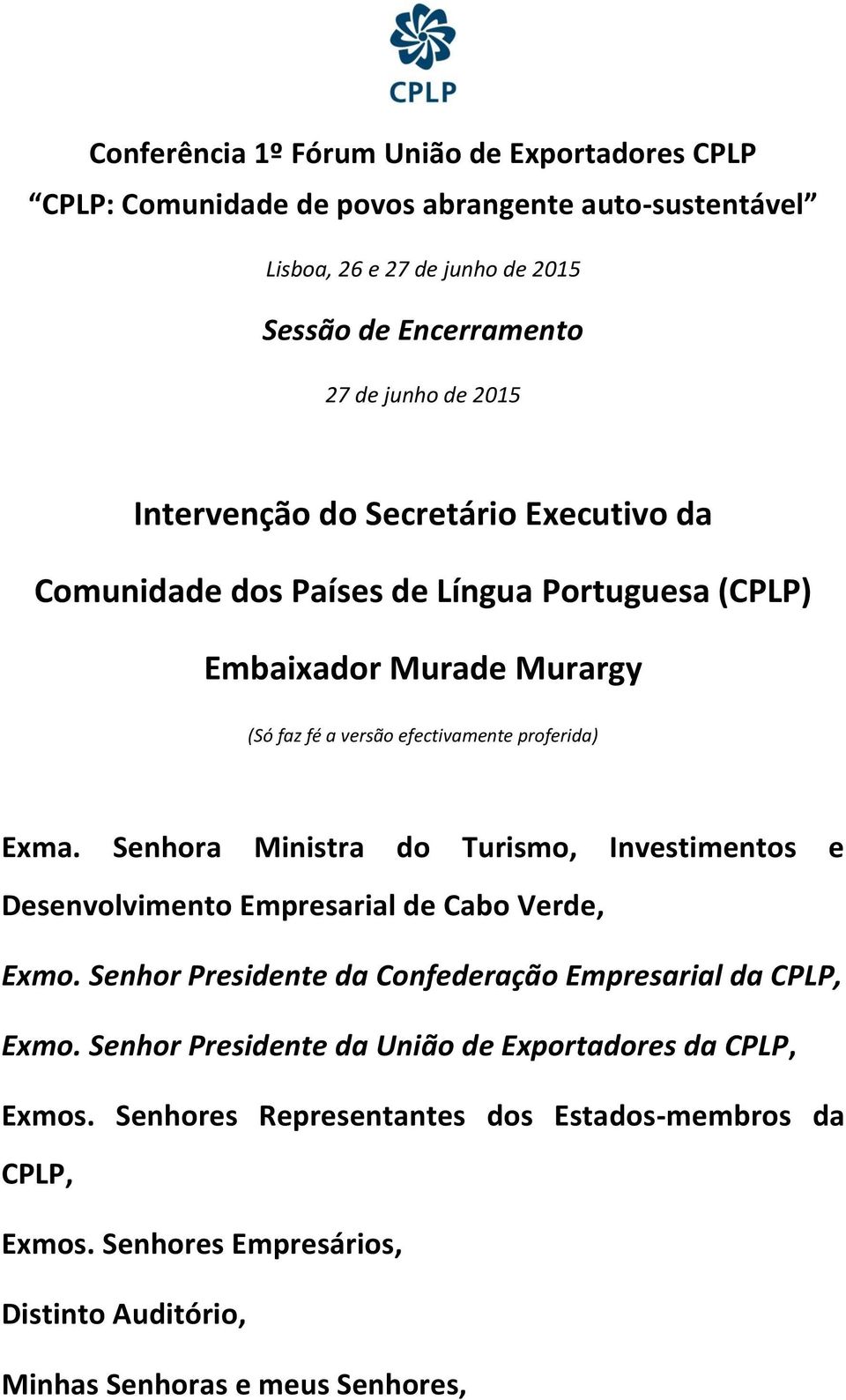 Senhora Ministra do Turismo, Investimentos e Desenvolvimento Empresarial de Cabo Verde, Exmo. Senhor Presidente da Confederação Empresarial da CPLP, Exmo.
