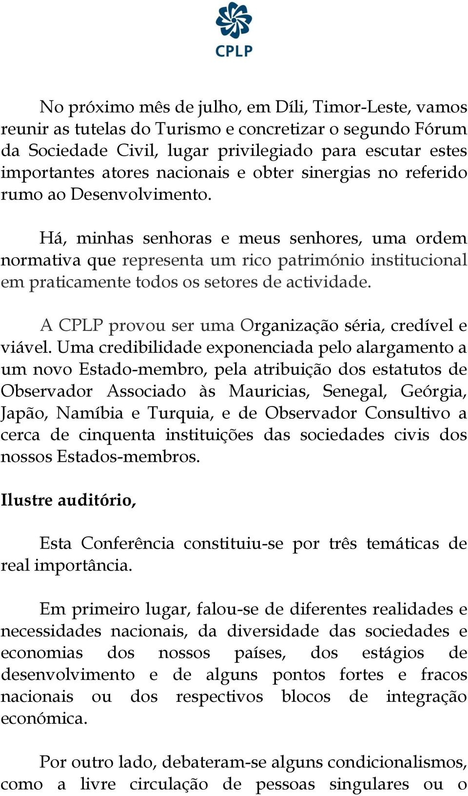 Há, minhas senhoras e meus senhores, uma ordem normativa que representa um rico património institucional em praticamente todos os setores de actividade.