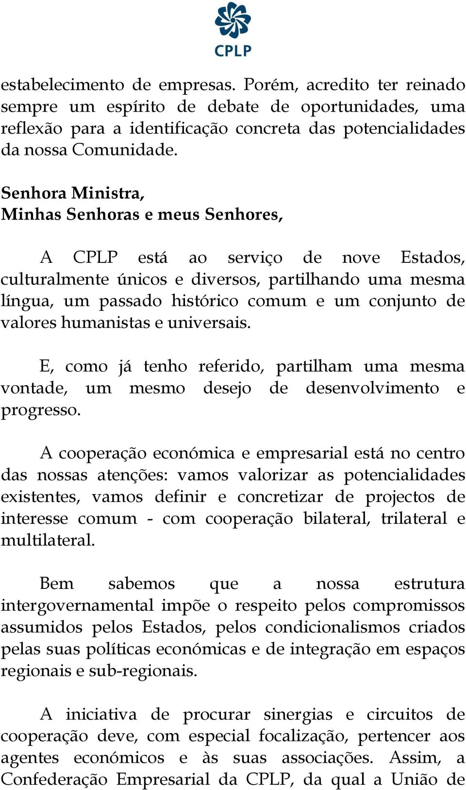 valores humanistas e universais. E, como já tenho referido, partilham uma mesma vontade, um mesmo desejo de desenvolvimento e progresso.