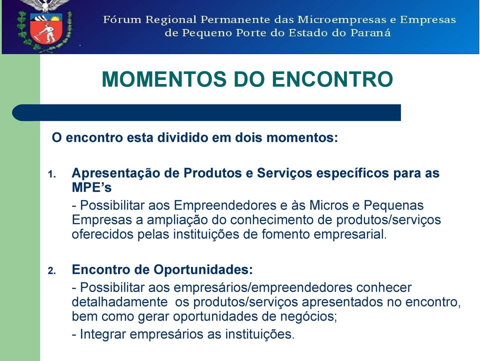 ampliação do conhecimento de produtos/serviços oferecidos pelas instituições de fomento empresarial. 2.