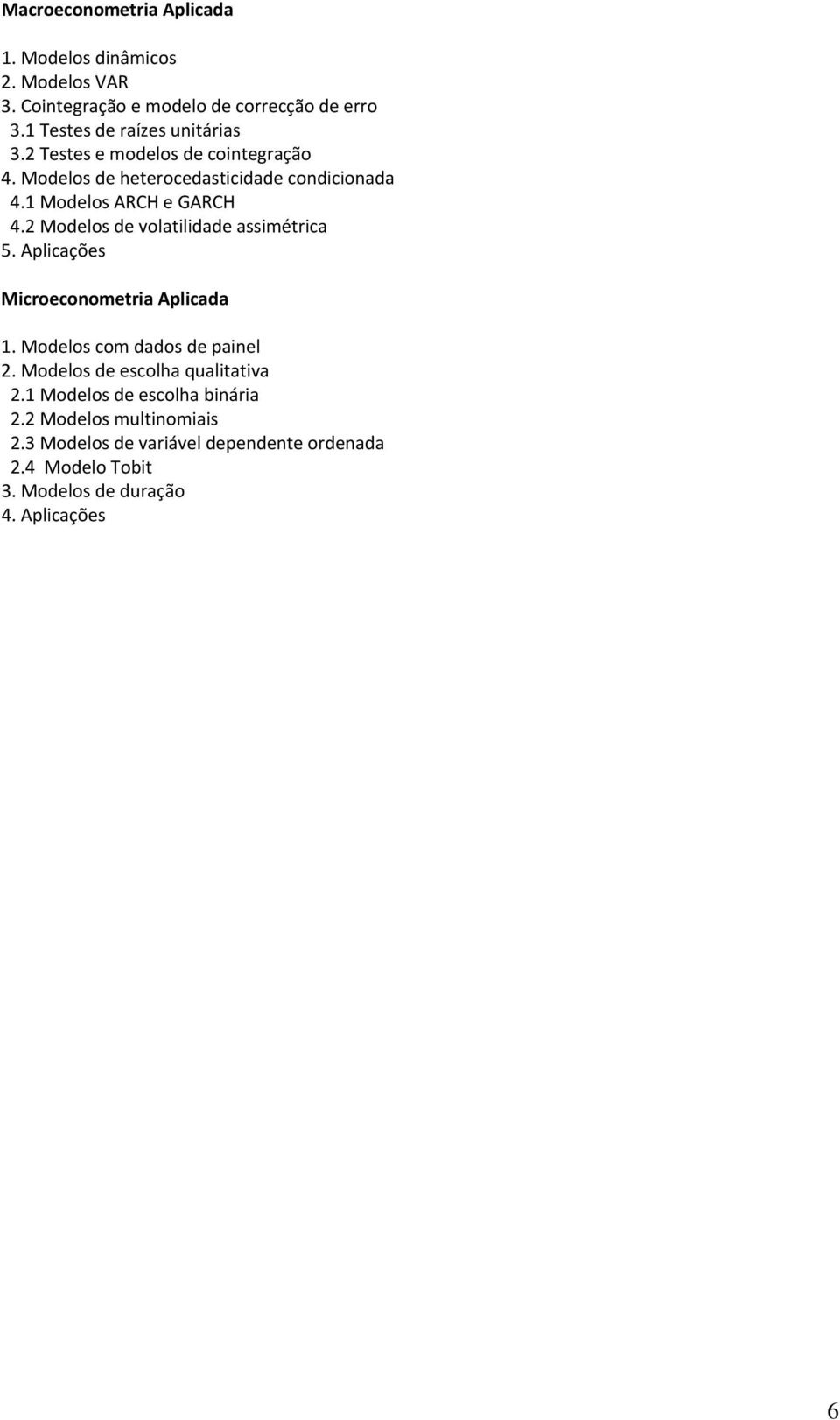 1 Modelos ARCH e GARCH 4.2 Modelos de volatilidade assimétrica 5. Aplicações Microeconometria Aplicada 1. Modelos com dados de painel 2.