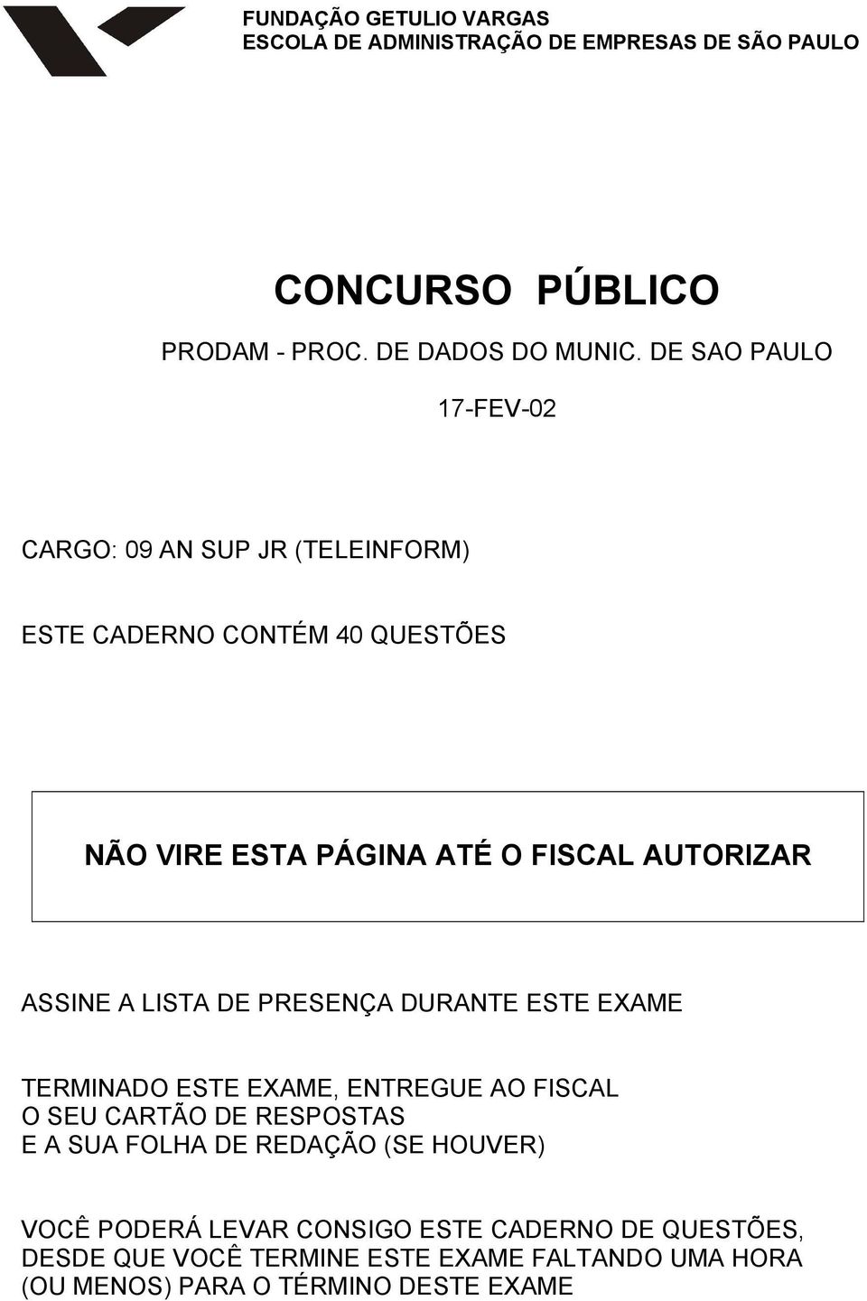 ASSINE A LISTA DE PRESENÇA DURANTE ESTE EXAME TERMINADO ESTE EXAME, ENTREGUE AO FISCAL O SEU CARTÃO DE RESPOSTAS E A SUA FOLHA DE