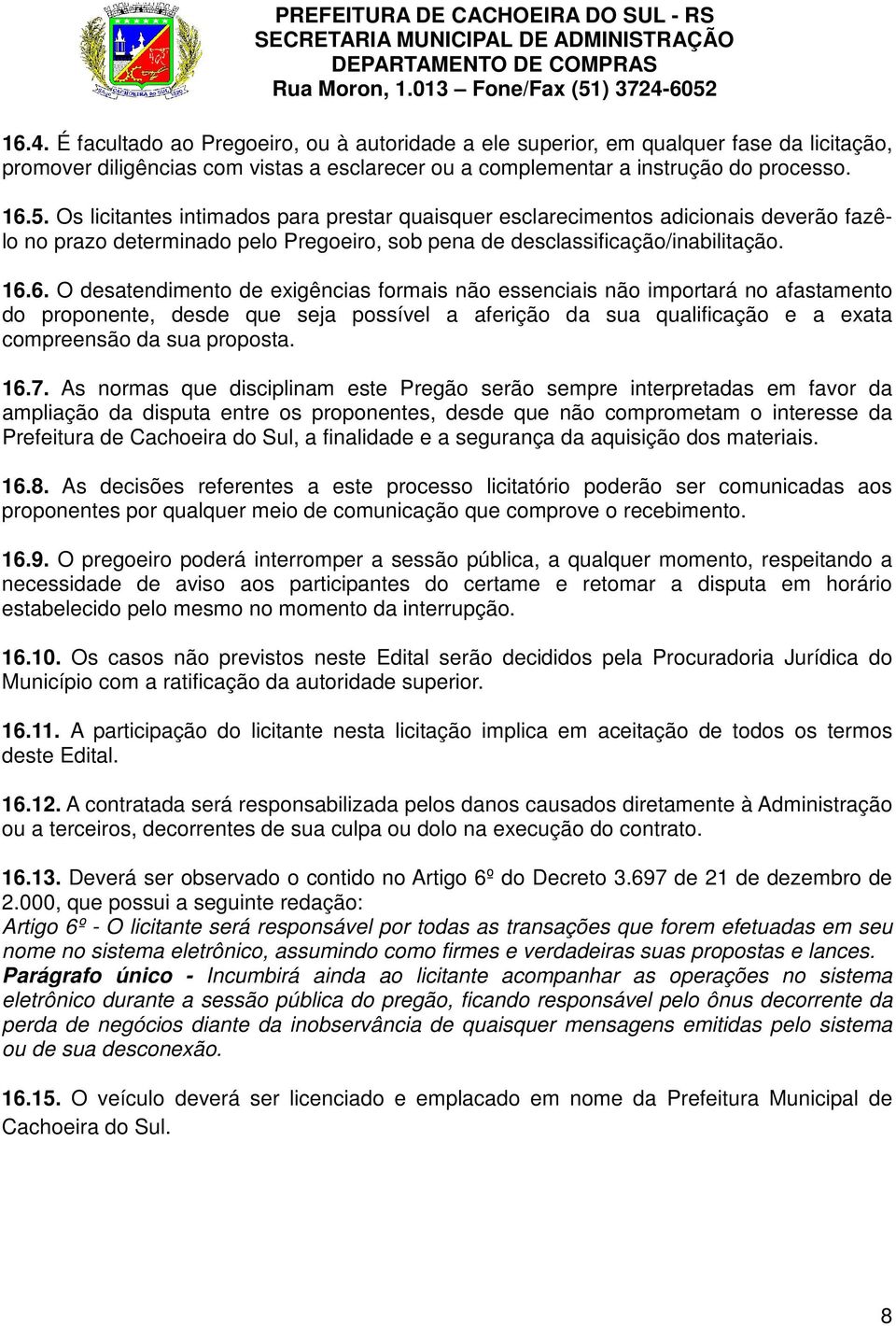 6. O desatendimento de exigências formais não essenciais não importará no afastamento do proponente, desde que seja possível a aferição da sua qualificação e a exata compreensão da sua proposta. 16.7.