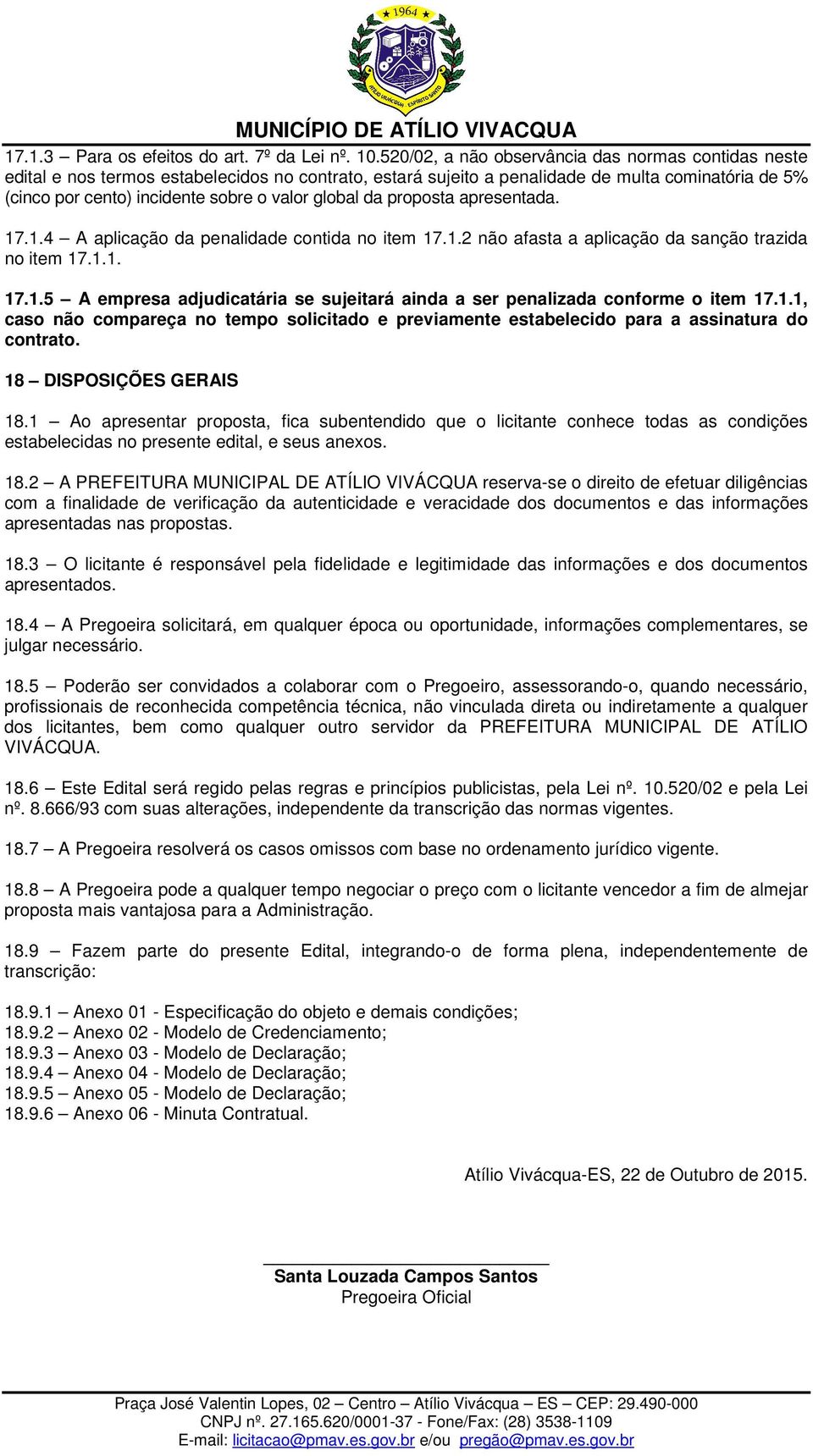 global da proposta apresentada. 17.1.4 A aplicação da penalidade contida no item 17.1.2 não afasta a aplicação da sanção trazida no item 17.1.1. 17.1.5 A empresa adjudicatária se sujeitará ainda a ser penalizada conforme o item 17.