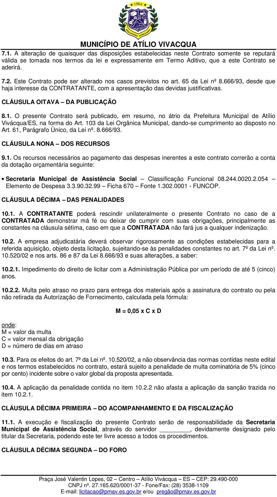 CLÁUSULA OITAVA DA PUBLICAÇÃO 8.1. O presente Contrato será publicado, em resumo, no átrio da Prefeitura Municipal de Atílio Vivácqua/ES, na forma do Art.