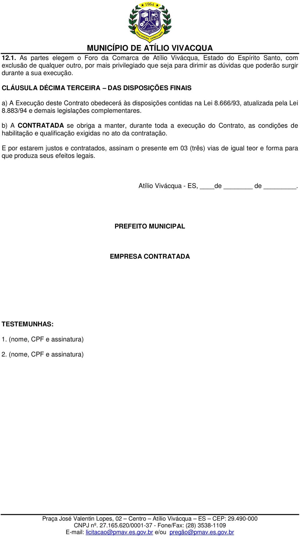 883/94 e demais legislações complementares. b) A CONTRATADA se obriga a manter, durante toda a execução do Contrato, as condições de habilitação e qualificação exigidas no ato da contratação.