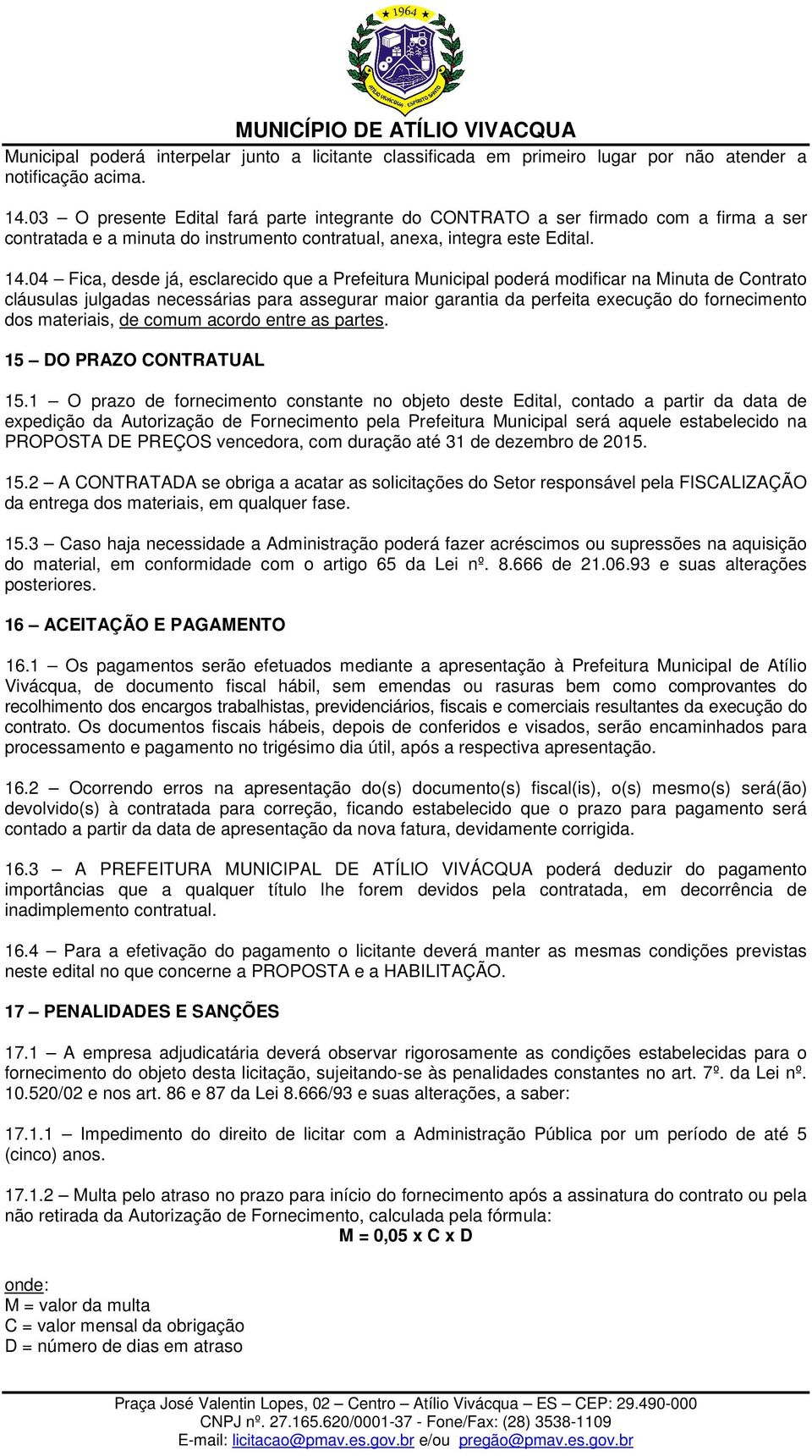 04 Fica, desde já, esclarecido que a Prefeitura Municipal poderá modificar na Minuta de Contrato cláusulas julgadas necessárias para assegurar maior garantia da perfeita execução do fornecimento dos