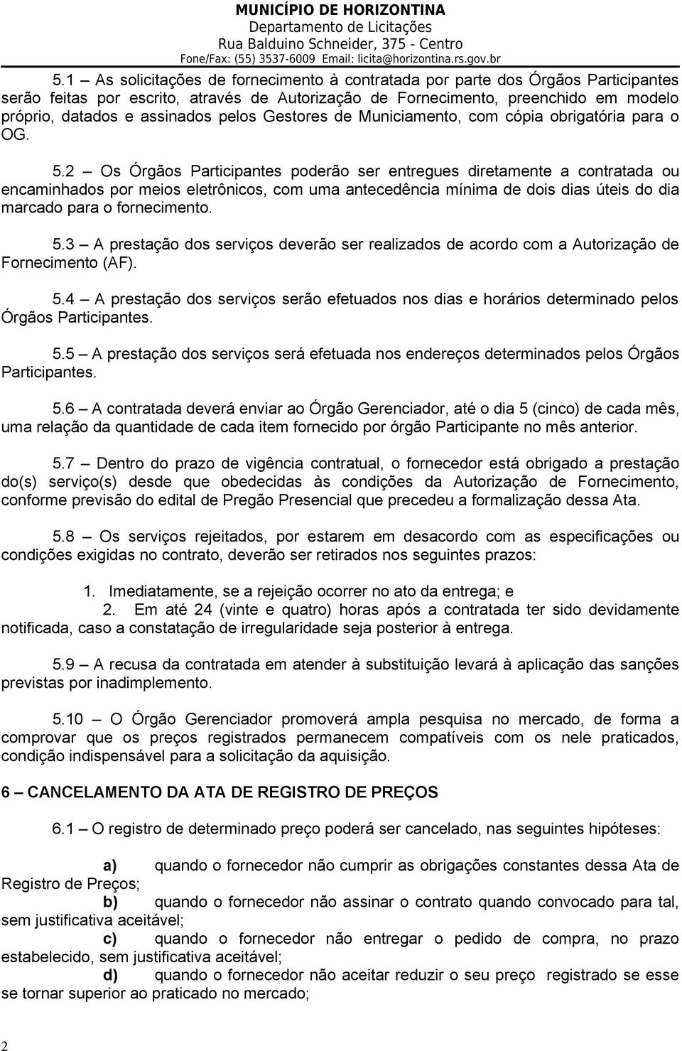 2 Os Órgãos Participantes poderão ser entregues diretamente a contratada ou encaminhados por meios eletrônicos, com uma antecedência mínima de dois dias úteis do dia marcado para o fornecimento. 5.