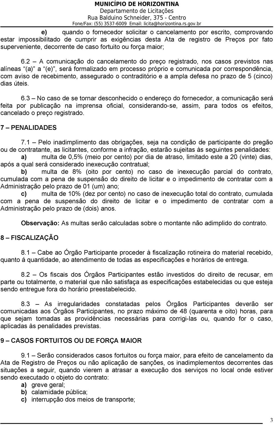 2 A comunicação do cancelamento do preço registrado, nos casos previstos nas alíneas (a) a (e), será formalizado em processo próprio e comunicada por correspondência, com aviso de recebimento,