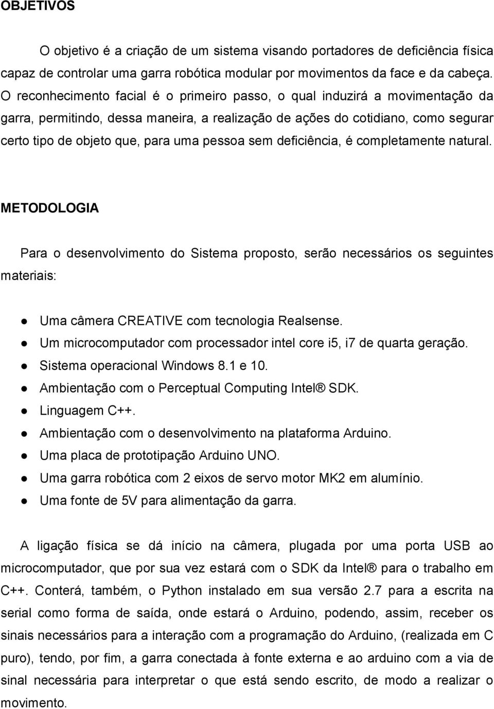 pessoa sem deficiência, é completamente natural. METODOLOGIA Para o desenvolvimento do Sistema proposto, serão necessários os seguintes materiais: Uma câmera CREATIVE com tecnologia Realsense.