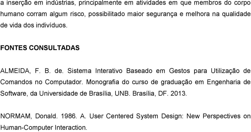 Monografia do curso de graduação em Engenharia de Software, da Universidade de Brasília, UNB. Brasília, DF. 2013. NORMAM, Donald.