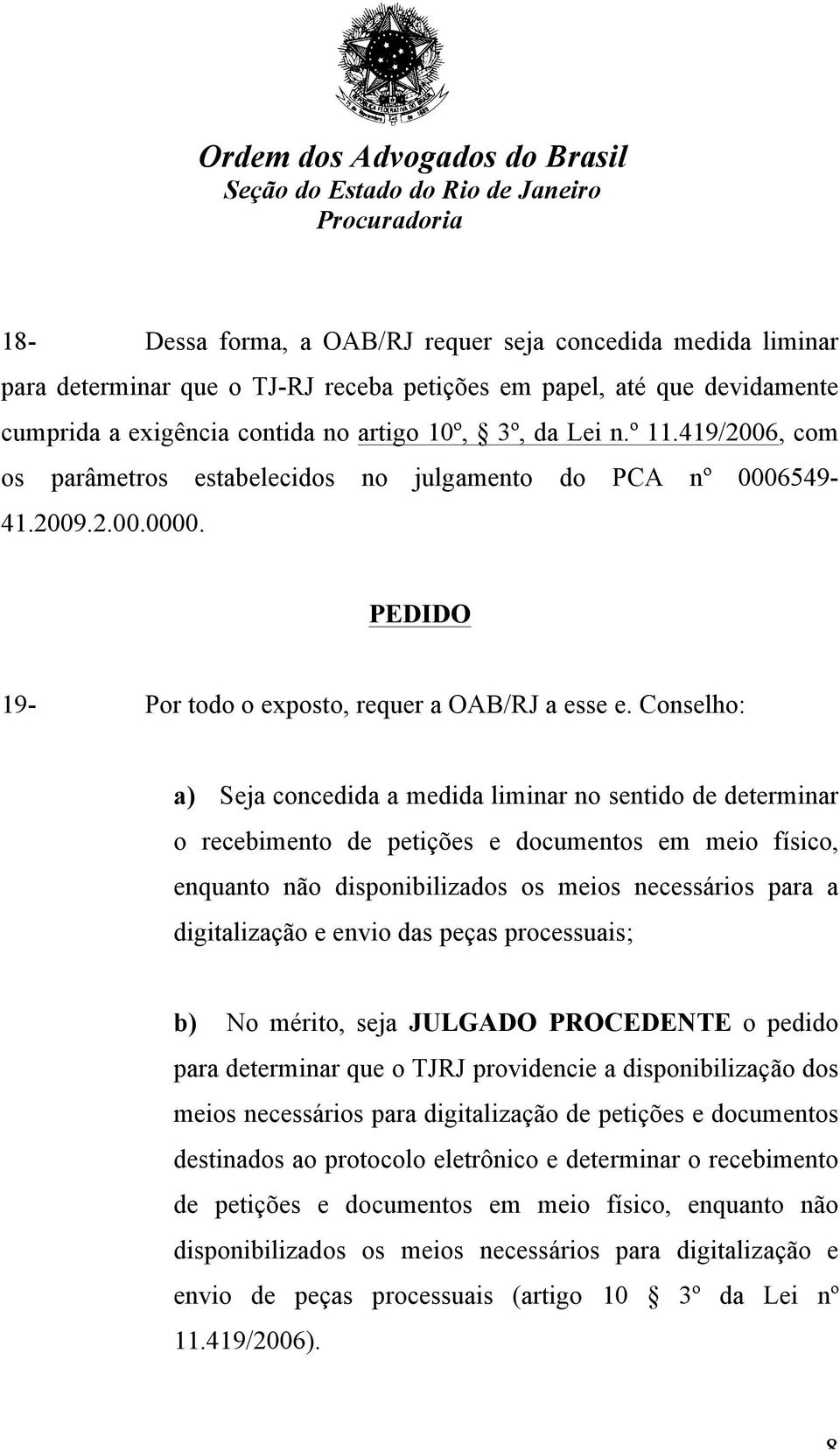 Conselho: a) Seja concedida a medida liminar no sentido de determinar o recebimento de petições e documentos em meio físico, enquanto não disponibilizados os meios necessários para a digitalização e