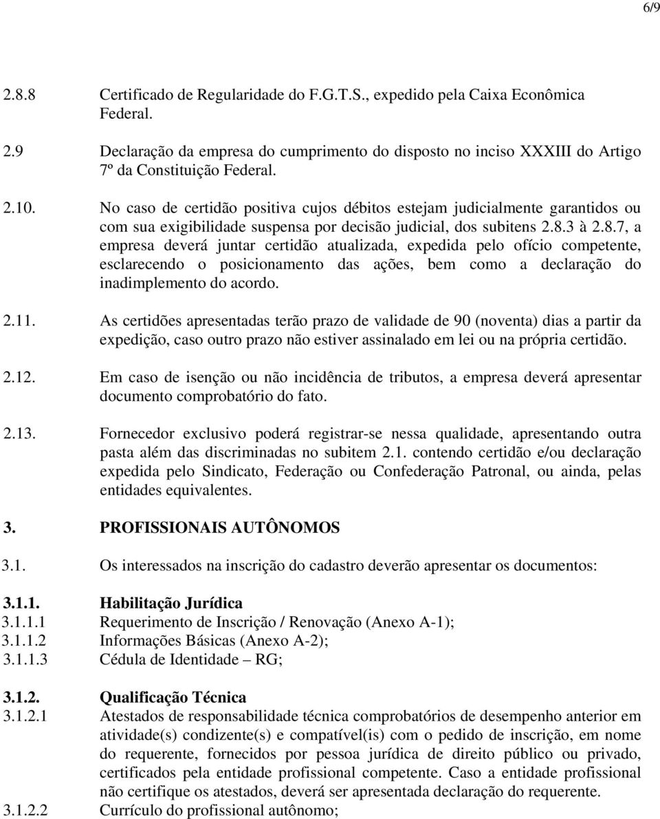 3 à 2.8.7, a empresa deverá juntar certidão atualizada, expedida pelo ofício competente, esclarecendo o posicionamento das ações, bem como a declaração do inadimplemento do acordo. 2.11.